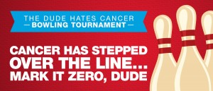 Cancer: Mark it Zero, Dude. -- The Dude Hates Cancer's Bowling Tournament